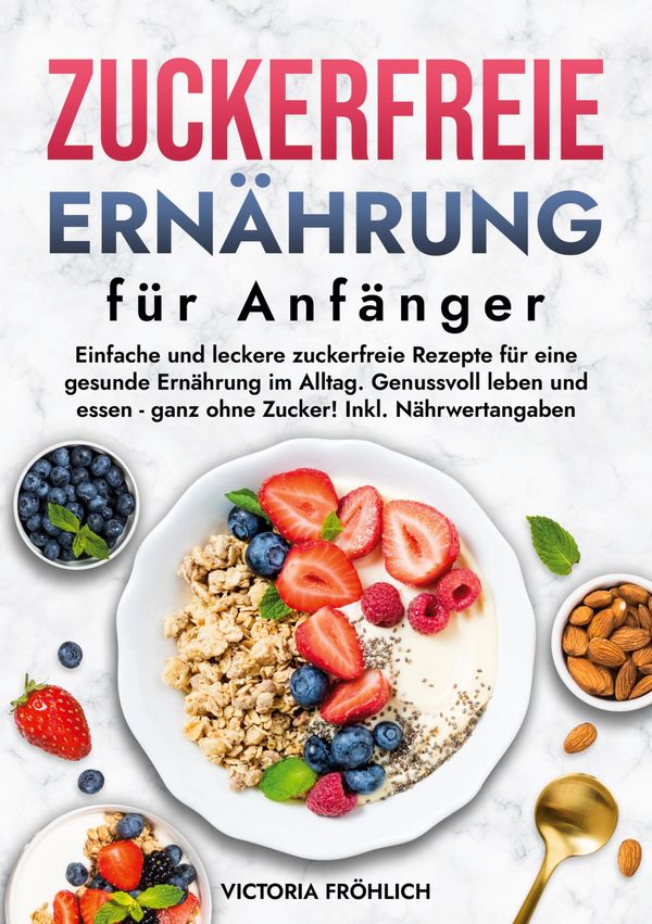 Zuckerfreie Ernährung für Anfänger - Victoria Fröhlich (Buch)