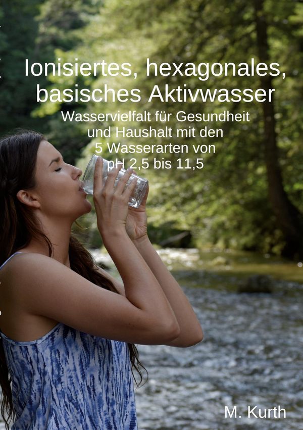 Ionisiertes, hexagonales, basisches Aktivwasser - Michael Kurth (Buch)