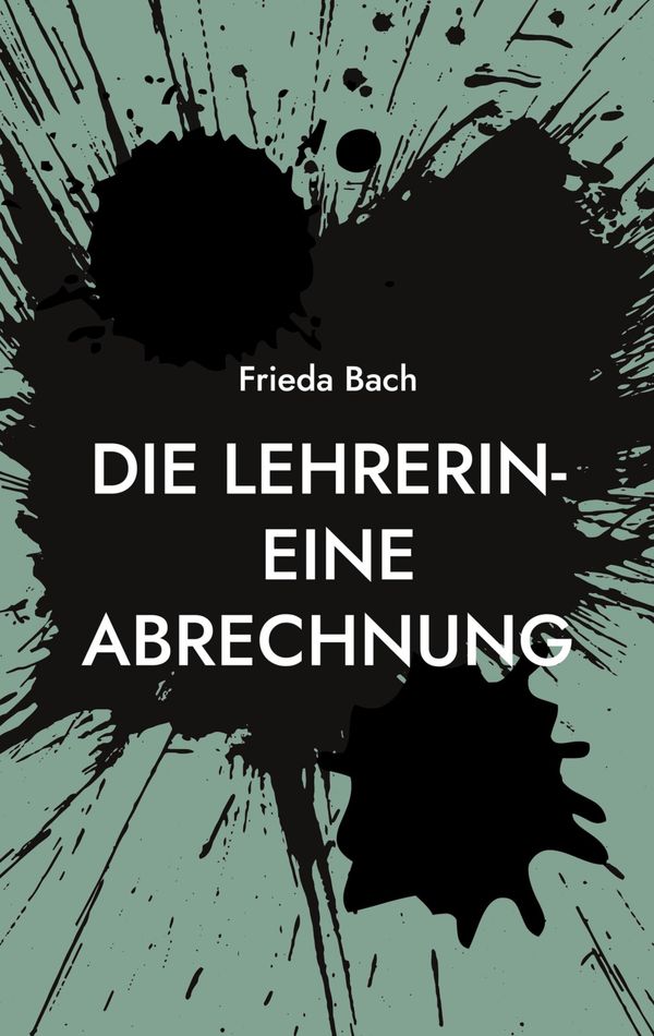 Die Lehrerin- eine Abrechnung - Frieda Bach (Buch)