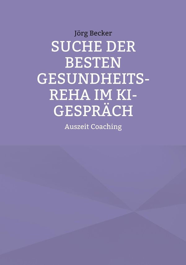 Suche der besten Gesundheits-REHA im KI-Gespräch - Jörg Becker (Buch)