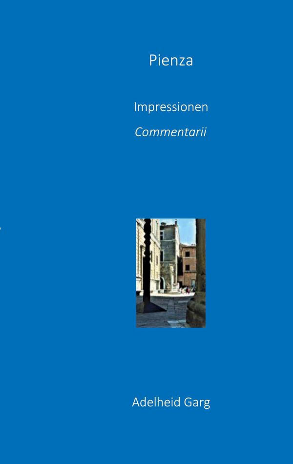 Pienza: Impressionen, Commentarii - Adelheid Garg (Buch)