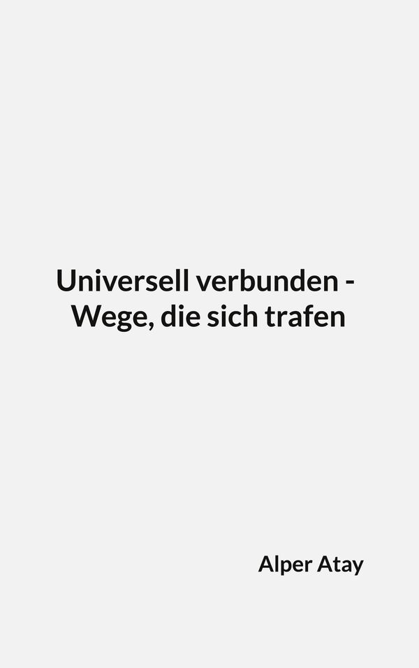 Universell verbunden - Wege, die sich trafen - Alper Atay (Buch)