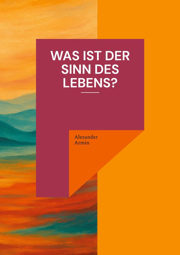 Was ist der Sinn des Lebens? - Alexander Armin (Buch)