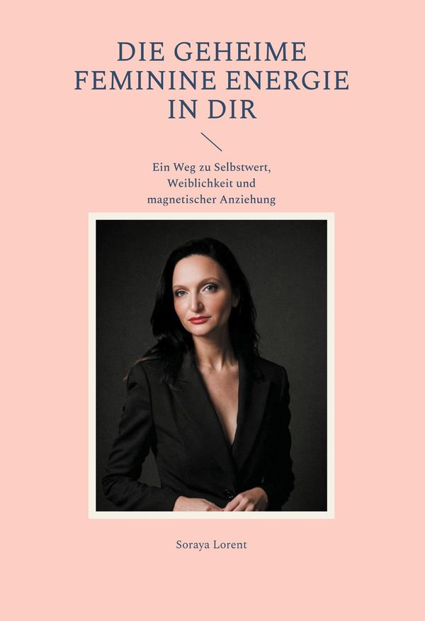 Die geheime Feminine Energie in dir - Soraya Lorent (Buch)