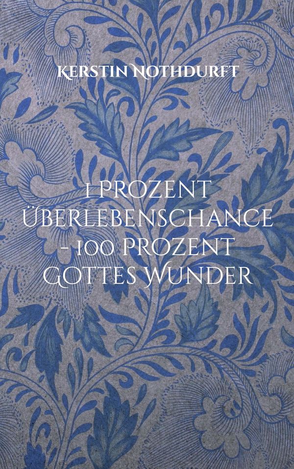 1 Prozent Überlebenschance - 100 Prozent Gottes Wunder (Buch)