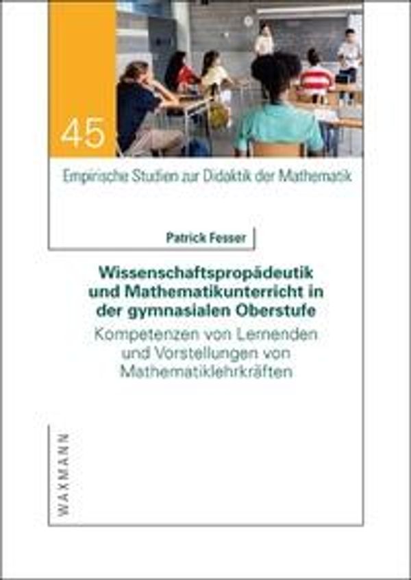 Wissenschaftspropädeutik und Mathematikunterricht in der gymnasiale...
