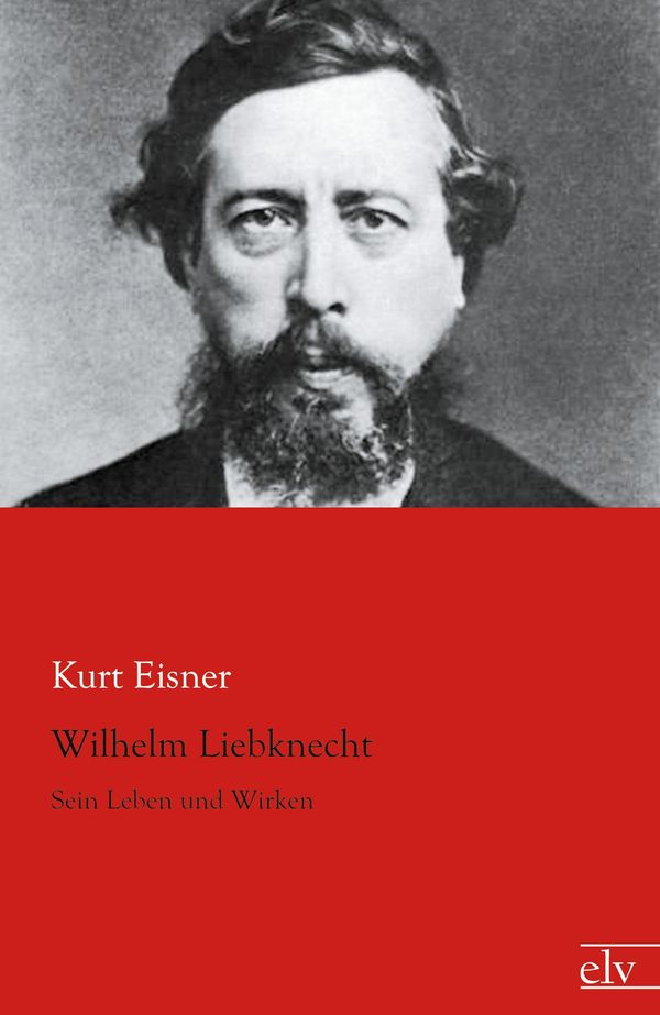 <b>Kurt Eisner</b>: Wilhelm Liebknecht - 9783862675333