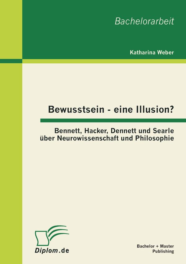 Bewusstsein - eine Illusion?: Bennett, Hacker, Dennett und Searle ü...