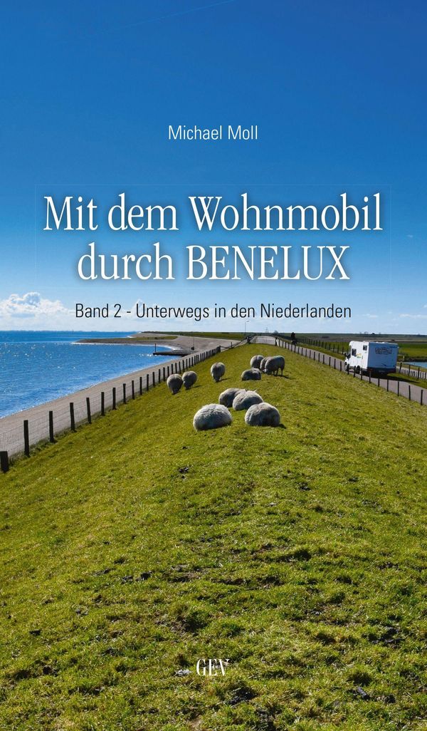 Mit dem Wohnmobil durch BENELUX. Band 2 - Unterwegs in den Niederla...