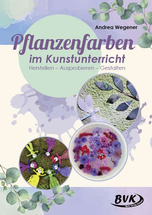 Pflanzenfarben im Kunstunterricht - Andrea Wegener (Buch)