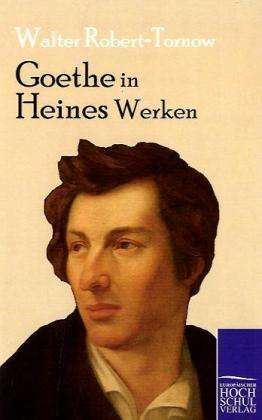 <b>Walter Robert</b>-Tornow: Goethe in Heines Werken - 9783867413459