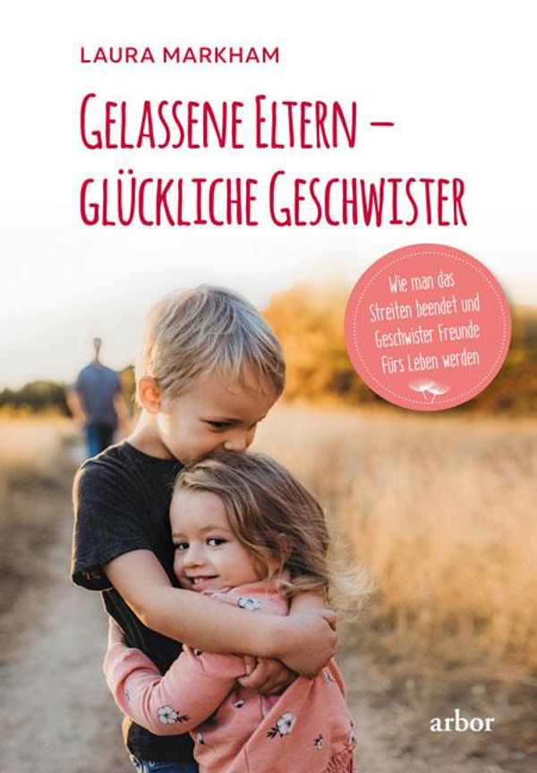 Gelassene Eltern - glückliche Geschwister - Laura Markham (Buch)