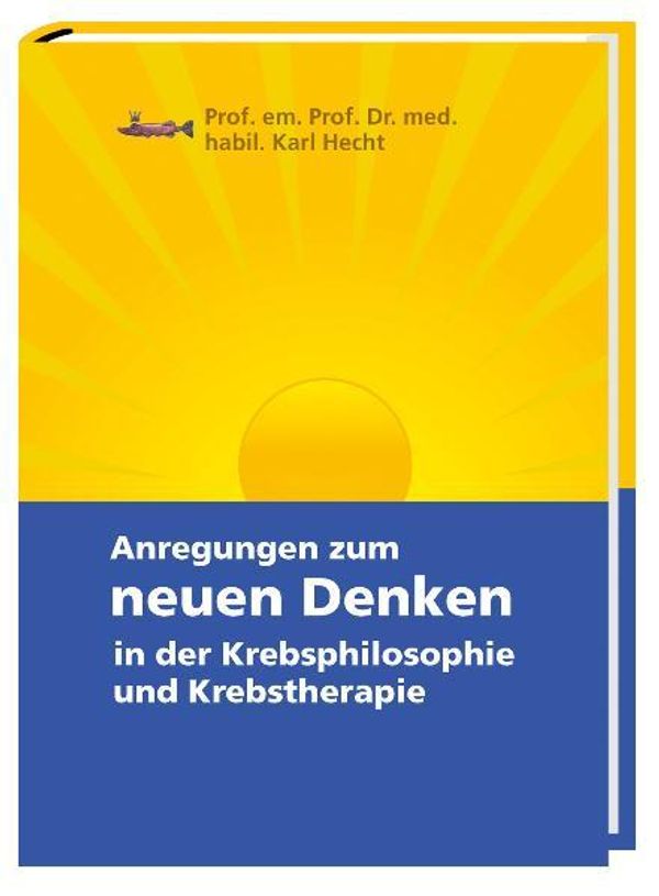 Anregungen zum neuen Denken in der Krebsphilosophie und Krebstherap...