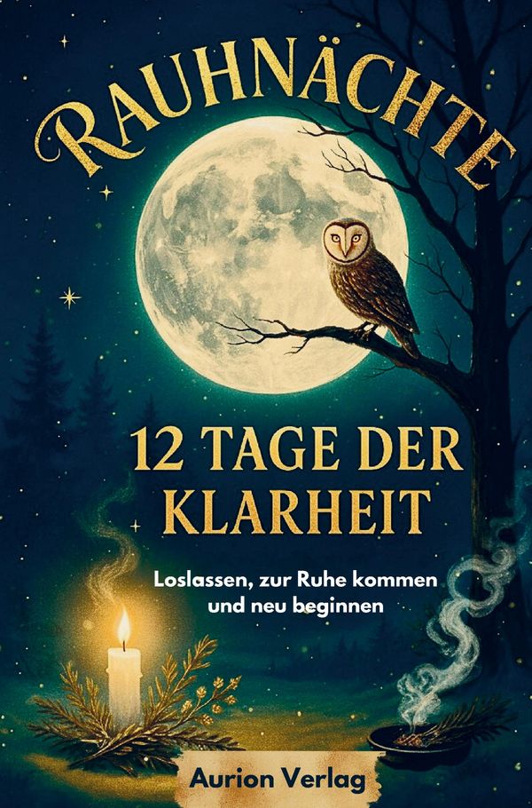 Rauhnächte: 12 Tage der Klarheit - Loslassen, zur Ruhe kommen und n...