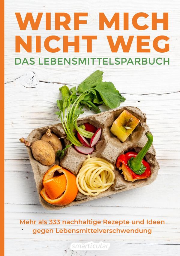 Wirf mich nicht weg - Das Lebensmittelsparbuch (Buch)