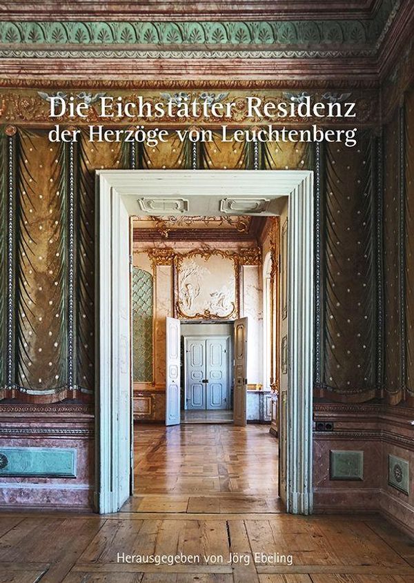 Die Eichstätter Residenz der Herzöge von Leuchtenberg - Bernhard Graf
