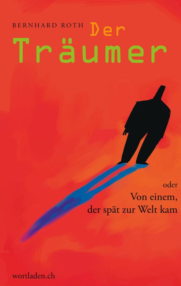 Der Träumer oder von einem, der spät zur Welt kam - Bernhard Roth
