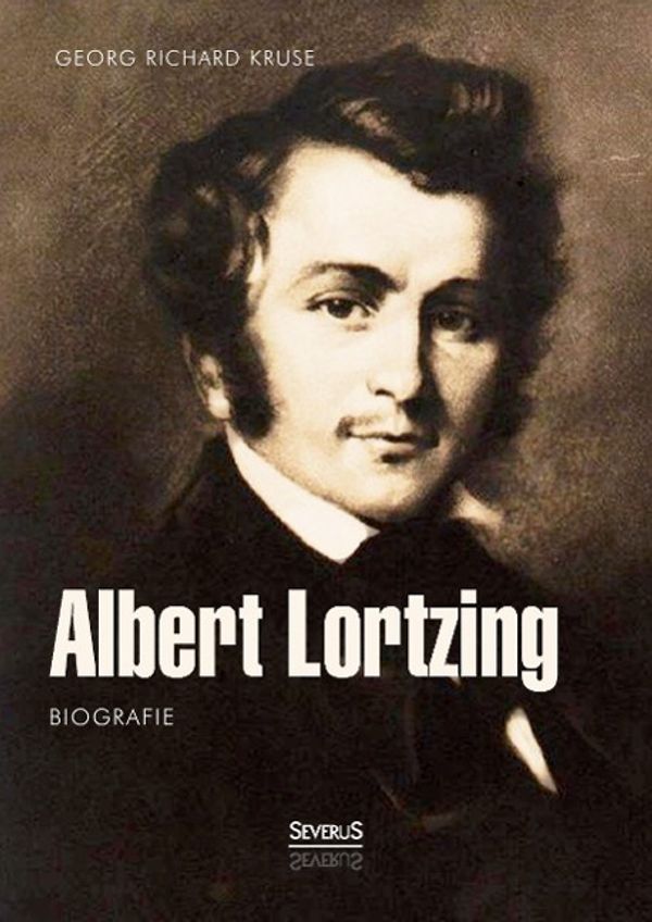 Georg <b>Richard Kruse</b>: Albert Lortzing. Biografie - 9783958010680