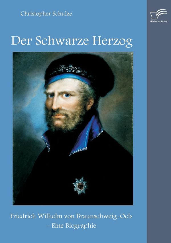 Der Schwarze Herzog: Friedrich Wilhelm von Braunschweig-Oels - Eine...