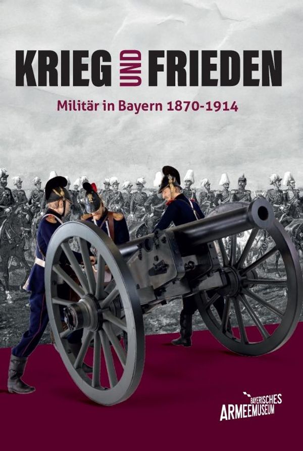 Krieg und Frieden - Militär in Bayern 1870-1914 (Buch)