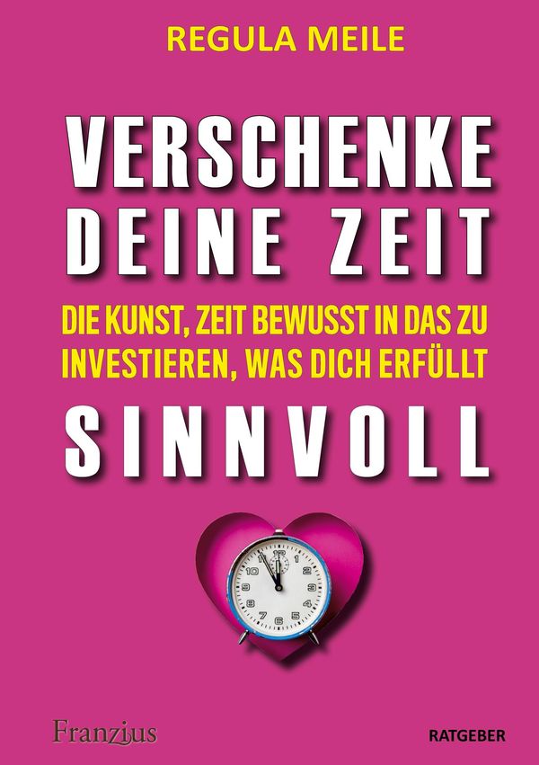 Verschenke deine Zeit sinnvoll - Regula Meile (Buch)