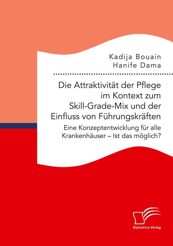 Die Attraktivität der Pflege im Kontext zum Skill-Grade-Mix und der...