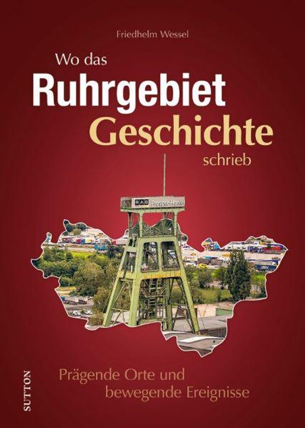 Wo das Ruhrgebiet Geschichte schrieb - Friedhelm Wessel (Buch)