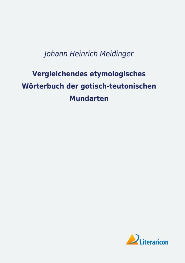 Vergleichendes etymologisches Wörterbuch der gotisch-teutonischen M...