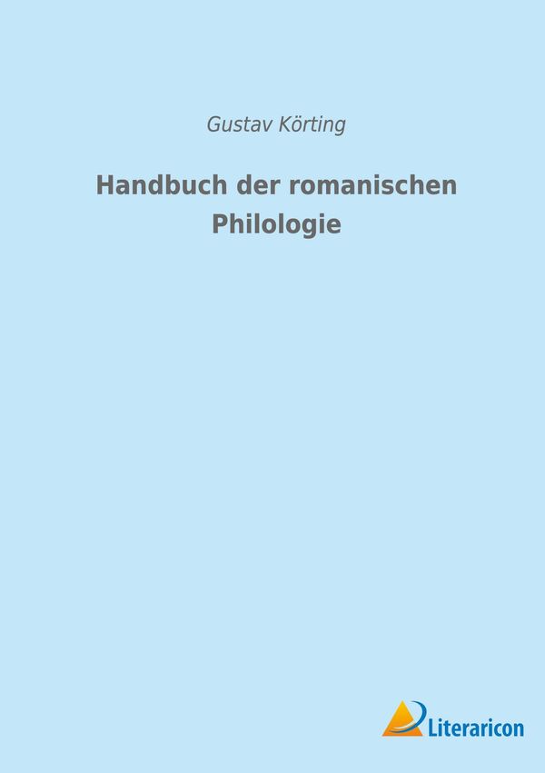Handbuch der romanischen Philologie - Gustav Körting (Buch)