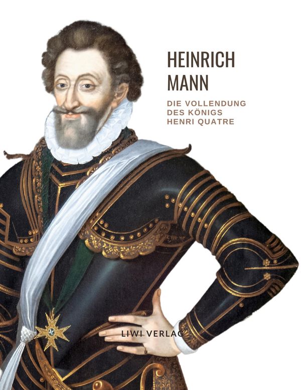 Heinrich Mann: Die Vollendung des Königs Henri Quatre. Vollständige...
