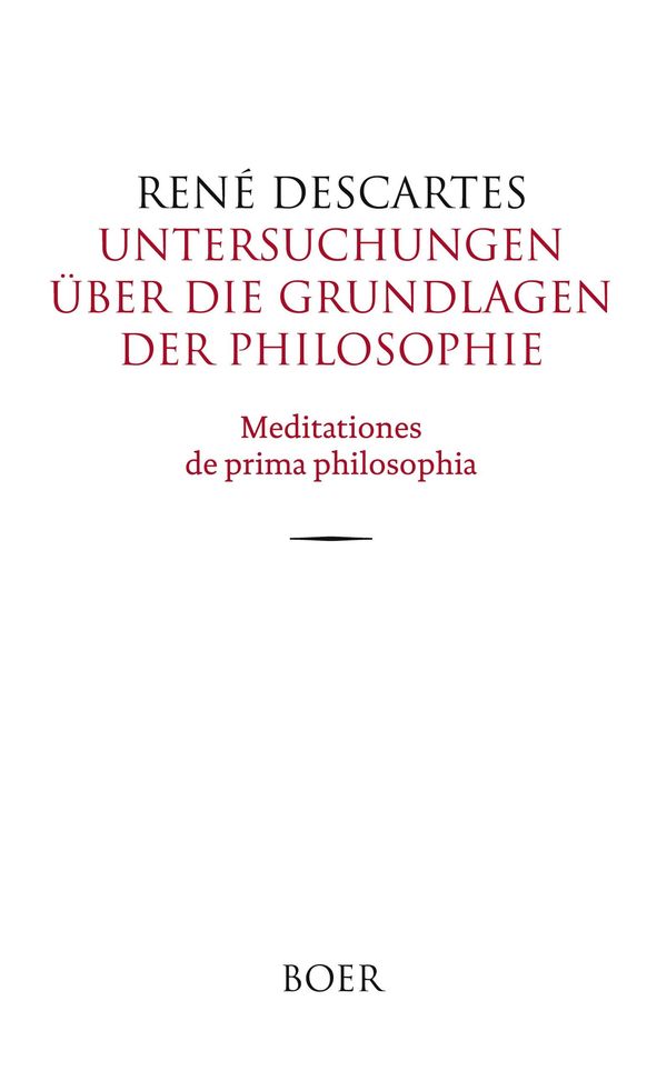 Untersuchungen über die Grundlagen der Philosophie - René Descartes