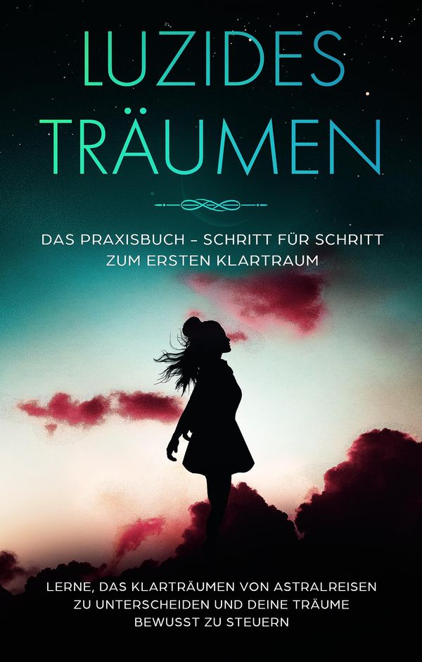 Luzides Träumen: Das Praxisbuch - Schritt für Schritt zum ersten Kl...