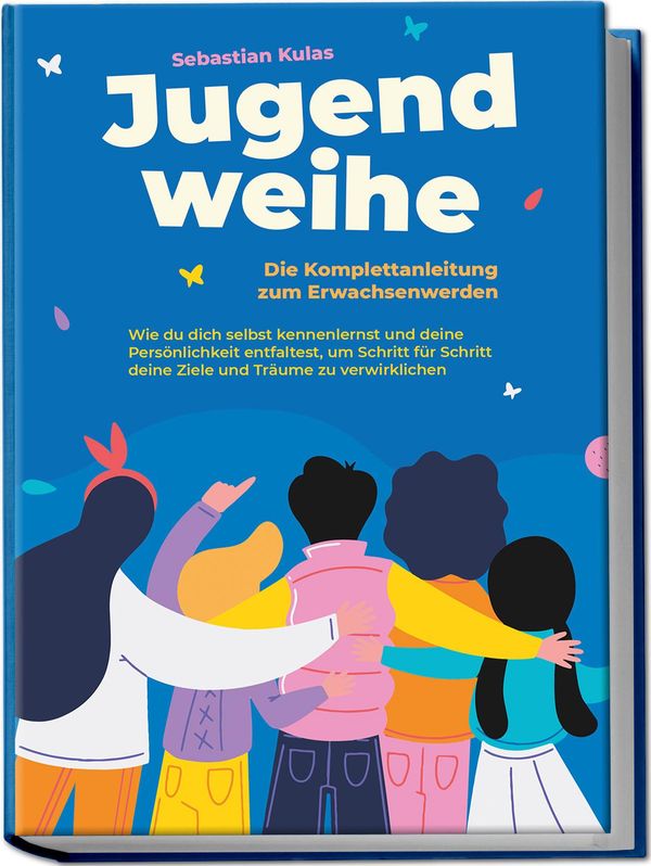 Jugendweihe - Die Komplettanleitung zum Erwachsenwerden: Wie du dic...