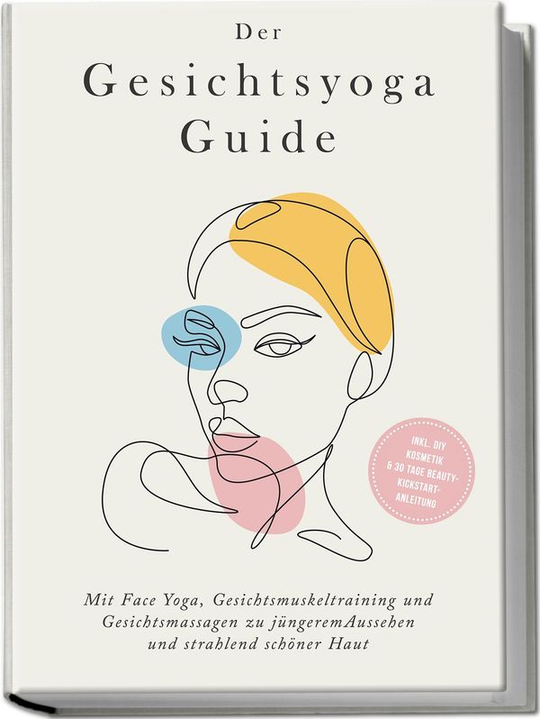 Der Gesichtsyoga Guide: Mit Face Yoga, Gesichtsmuskeltraining und G...