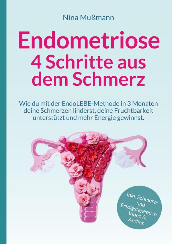 Endometriose - 4 Schritte aus dem Schmerz - inklusive Schmerz- und ...