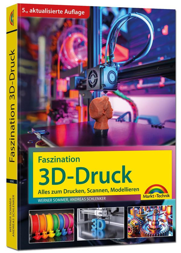 Faszination 3D Druck - 5., aktualisierte Auflage - Alles zum Drucke...