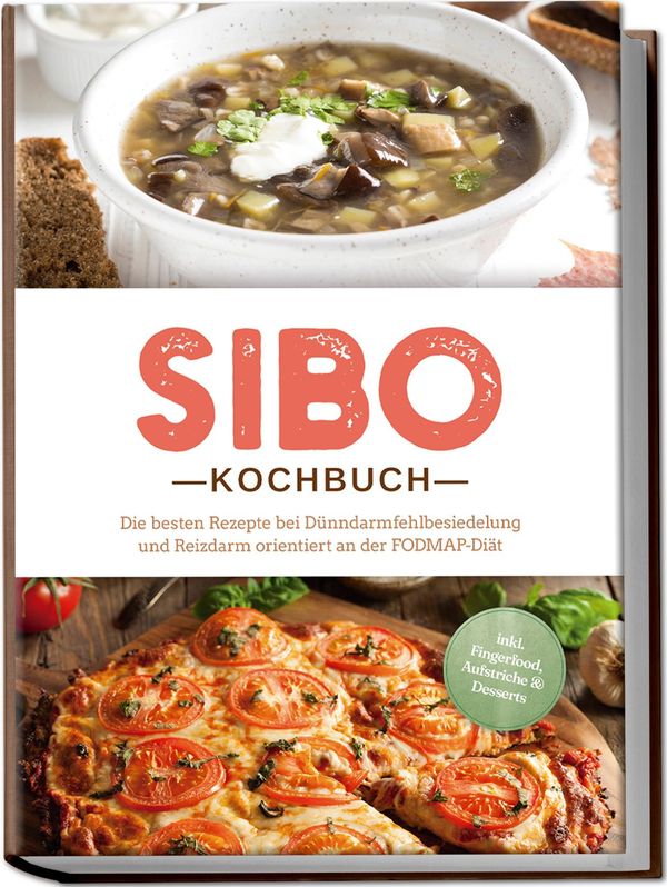 SIBO Kochbuch: Die besten Rezepte bei Dünndarmfehlbesiedelung und R...