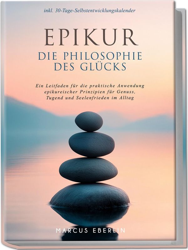 Epikur: Die Philosophie des Glücks - Ein Leitfaden für die praktisc...