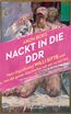 Nackt in die DDR. Mein Urgroßonkel Willi Sitte und was die ganze Geschichte mit mir zu tun hat