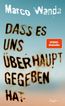 Dass es uns überhaupt gegeben hat