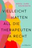 Vielleicht hatten all die Therapeuten ja recht