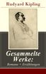 Gesammelte Werke: Romane + Erzählungen (120 Titel in einem Buch - Vollständige deutsche Ausgaben)