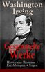 Irving, W: Gesammelte Werke: Historishe Romane + Erzählungen