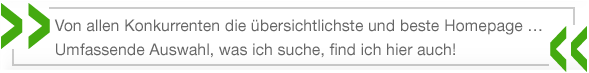 Von allen Konkurrenten die übersichtlichste und beste Homepage … Umfassende Auswahl, was ich suche, find ich hier auch!